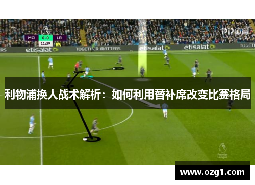 利物浦换人战术解析：如何利用替补席改变比赛格局