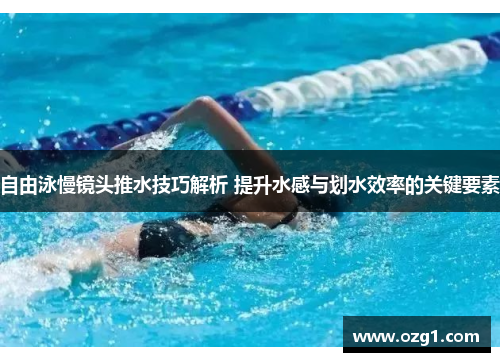 自由泳慢镜头推水技巧解析 提升水感与划水效率的关键要素