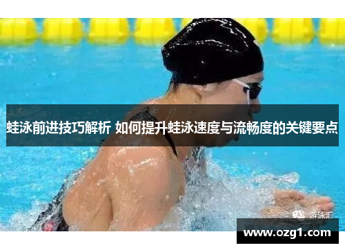 蛙泳前进技巧解析 如何提升蛙泳速度与流畅度的关键要点